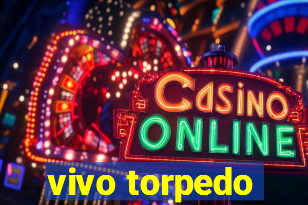 vivo torpedo